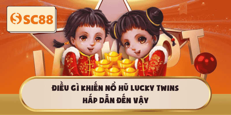 Điều gì khiến Nổ Hũ Lucky Twins hấp dẫn đến vậy
