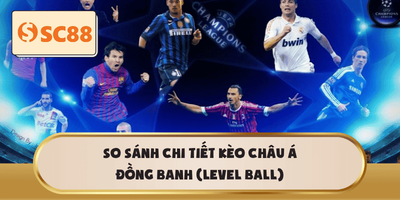So sánh chi tiết kèo Châu Á đồng banh (Level ball)